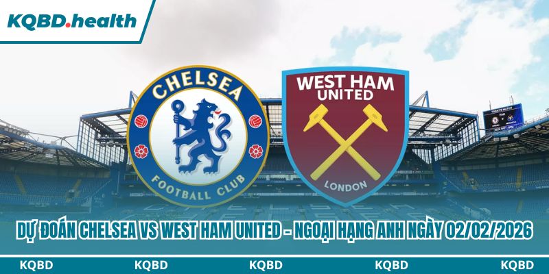 Dự Đoán Chelsea Vs West Ham United - Ngoại Hạng Anh Ngày 02/02/2026 2 Dự đoán Chelsea vs West Ham United