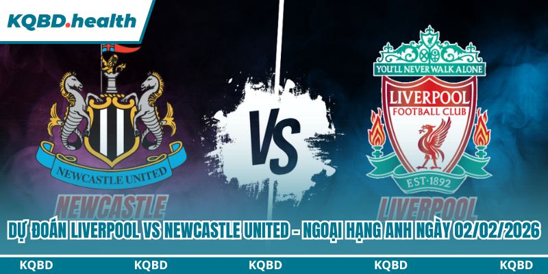 Dự Đoán Liverpool Vs Newcastle United - Ngoại Hạng Anh Ngày 02/02/2026 1 Dự đoán Liverpool vs Newcastle United