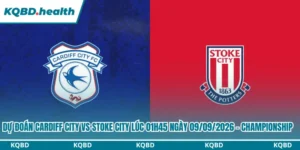 Dự Đoán Cardiff City Vs Stoke City lúc 01h45 ngày 09/09/2026 - Championship 14 Dự đoán Cardiff City vs Stoke City