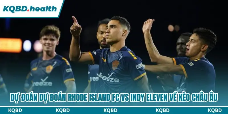 Dự Đoán Rhode Island FC Vs Indy Eleven lúc 06h30 ngày 01/10 - USL Championship 3 Dự đoán Rhode Island FC vs Indy Eleven với kèo châu Âu