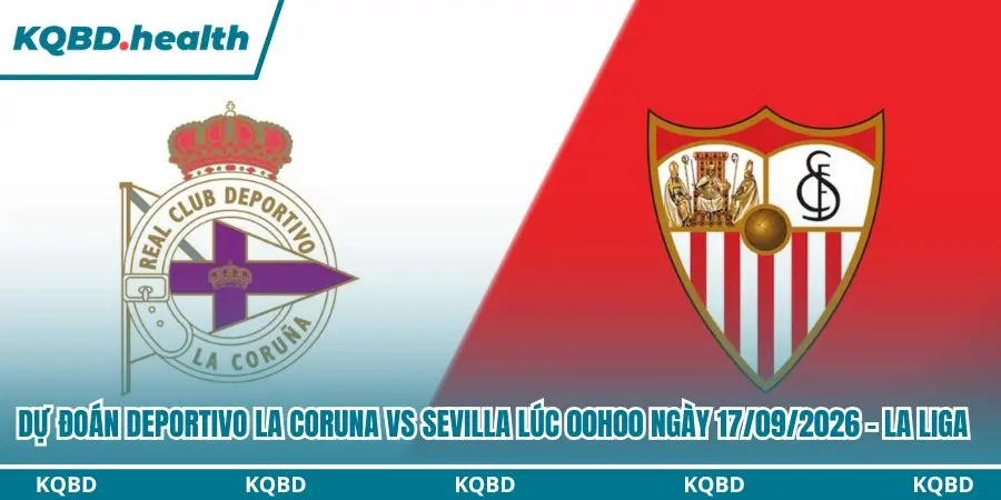 Dự Đoán Deportivo La Coruna vs Sevilla lúc 00h00 Ngày 17/09/2026 – La Liga 2 Dự đoán Deportivo La Coruna vs Sevilla
