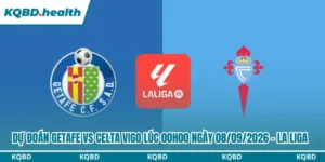 Dự Đoán Getafe Vs Celta Vigo Lúc 00h00 Ngày 08/09/2026 - La Liga 15 Dự đoán Getafe vs Celta Vigo