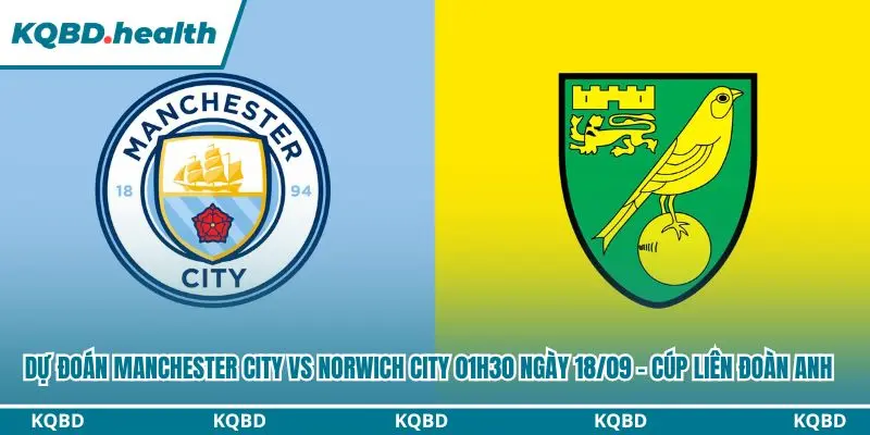 Dự Đoán Manchester City Vs Norwich City Lúc 01h30 Ngày 18/09 - Cúp Liên đoàn Anh 1 Dự đoán Manchester City vs Norwich City