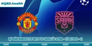 Dự Đoán Manchester United vs Sabah Lúc 02h00 - 11/09/2026 - C1 12 Dự đoán Manchester United vs Sabah