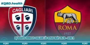 Dự Đoán AS Roma Vs Cagliari lúc 02h45 ngày 28/10 – Serie A 7 Dự đoán AS Roma vs Cagliari