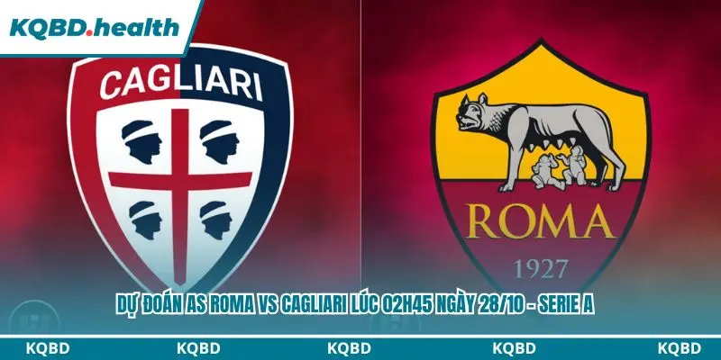 Dự Đoán AS Roma Vs Cagliari lúc 02h45 ngày 28/10 – Serie A 3 Dự đoán AS Roma vs Cagliari