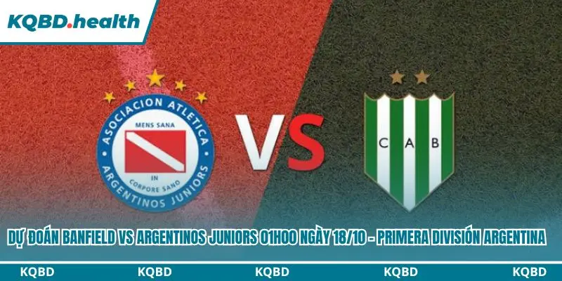 Dự Đoán Banfield Vs Argentinos Juniors 01h00 Ngày 18/10 – Primera División Argentina 1 Dự đoán Banfield vs Argentinos Juniors
