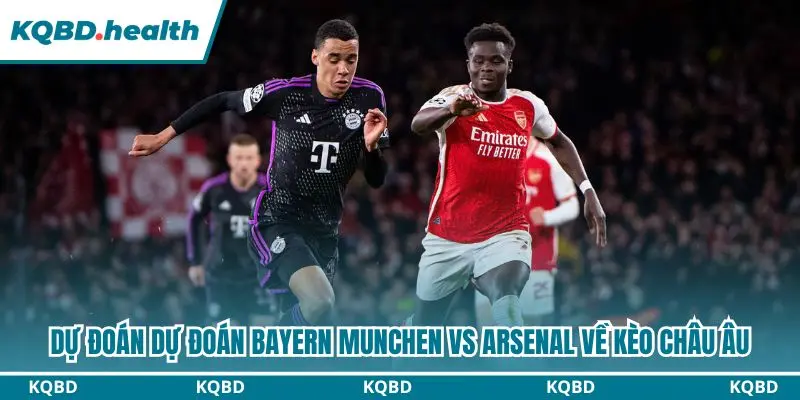 Dự đoán Bayern Munchen vs Arsenal kèo châu Âu