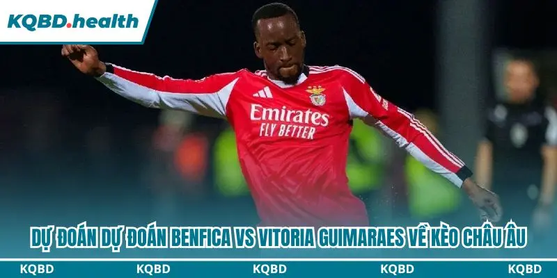 Dự Đoán Benfica Vs Vitoria Guimaraes Lúc 00h00 Ngày 12/10 - Primeira Liga 3 Dự đoán Benfica vs Vitoria Guimaraes kèo châu Âu