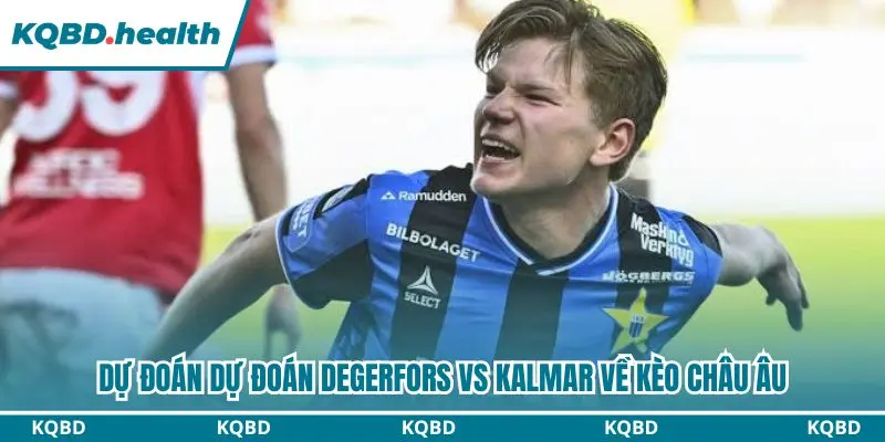 Dự Đoán Degerfors Vs Kalmar Lúc 00h00 Ngày 20/10 – VĐQG Thụy Điển 3 Dự đoán Degerfors vs Kalmar qua kèo châu Âu