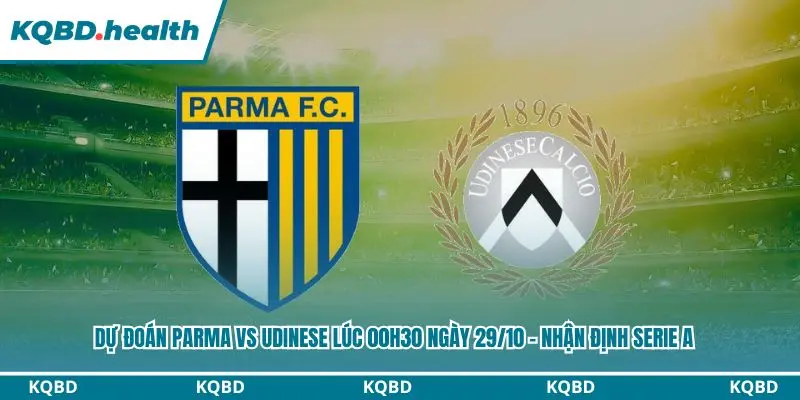Dự Đoán Parma Vs Udinese Lúc 00h30 Ngày 29/10 – Nhận Định Serie A 2 Dự đoán Parma vs Udinese
