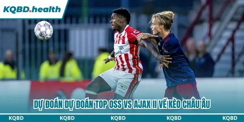 Dự đoán TOP Oss vs Ajax II qua kèo châu Âu